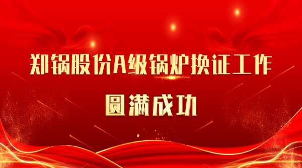 喜讯 | 郑锅股份A级凯发k8国际首页登录换证事情圆满乐成